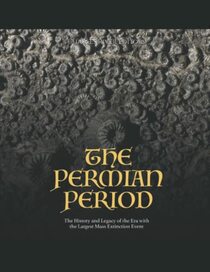 The Permian Period: The History and Legacy of the Era with the Largest Mass Extinction Event