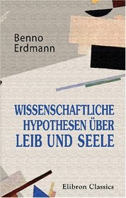 Wissenschaftliche Hypothesen ber Leib und Seele: Vortrge gehalten an der Handelshochschule zu Kln (German Edition)