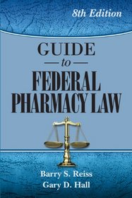 Guide to Federal Pharmacy Law, 8th Ed. (Reiss, Guide to Federal Pharmacy Law)
