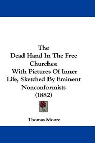 The Dead Hand In The Free Churches: With Pictures Of Inner Life, Sketched By Eminent Nonconformists (1882)