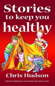 Stories to Keep You Healthy: Ideal for Linking RE and Health Education at Key Stage 2