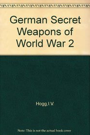 German secret weapons of World War II, (Illustrated histories of twentieth century arms)
