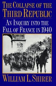 Collapse of the Third Republic: An Inquiry into the Fall of France in 1940