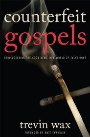 Counterfeit Gospels: Rediscovering the Good News in a World of False Hope