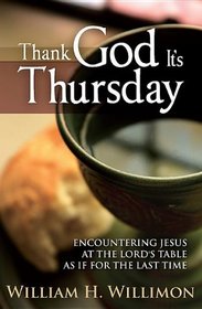 Thank God It's Thursday: Encountering Jesus at the Lord's Table as if for the Last Time