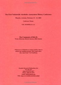Comments in Seven Lectures by Dick B. on God, Alcoholism & A.A.: The First Nationwide A.A. History Conference, Phoenix, Arizona, February, 2003
