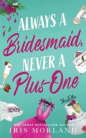 Always a Bridesmaid, Never a Plus-One: A Steamy Romantic Comedy