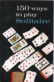 150 Ways to Play Solitaire: Complete with Layouts for Playing
