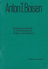 Anton T. Boisen: Breaking an Opening in the Wall Between Religion and Medicine