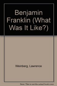 Benjamin Franklin (What Was It Like?)