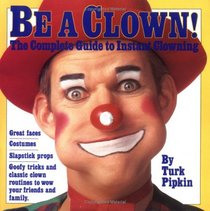 Be a Clown! : The Complete Guide to Instant Clowning