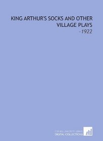King Arthur's Socks and Other Village Plays: -1922