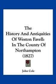 The History And Antiquities Of Weston Favell: In The County Of Northampton (1827)