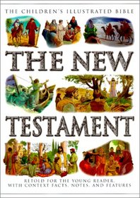 The New Testament: Retold for the Young Reader With Context Facts, Notes, and Features (The Children's Illustrated Bible)