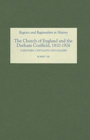 The Church of England and the Durham Coalfield, 1810-1926: Clergymen, Capitalists and Colliers (Regions and Regionalism in History)