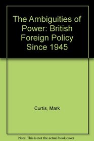 The Ambiguities of Power: British Foreign Policy Since 1945