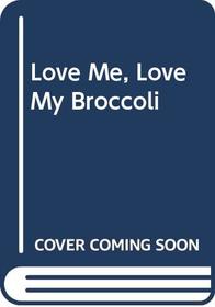 Love Me, Love My Broccoli