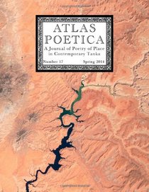 Atlas Poetica 17: A Journal of Poetry of Place in Contemporary Tanka (Volume 17)