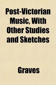 Post-Victorian Music, With Other Studies and Sketches