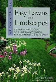 Beautiful Easy Lawns and Landscapes: A Year-Round Guide to a Low Maintenance Environmentally Safe Yard