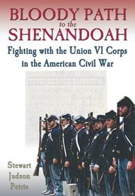 Bloody Path To The Shenandoah: Fighting With The Union Vi Corps In The American Civil War