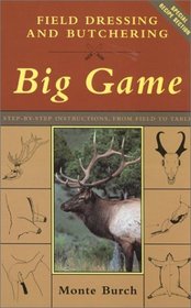 Field Dressing and Butchering Big Game: Step-by-Step Instructions, from Field to Table