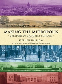 Making the Metropolis: Creators of Victoria's London