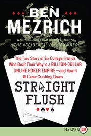 Straight Flush : The True Story of Five College Kids Who Dealt Their Way to a Billion-Dollar Empire--and How It All Came Crashing Down...(Larger Print)