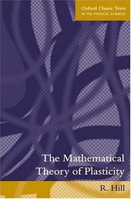 The Mathematical Theory of Plasticity (Oxford Classic Texts in the Physical Sciences)