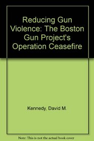 Reducing Gun Violence: The Boston Gun Project's Operation Ceasefire
