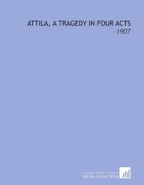 Attila, a Tragedy in Four Acts: -1907