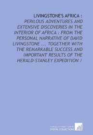 Livingstone's Africa :: perilous adventures and extensive discoveries in the interior of Africa : from the personal narrative of David Livingstone ... ... results of the Herald-Stanley expedition /