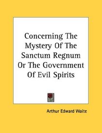 Concerning The Mystery Of The Sanctum Regnum Or The Government Of Evil Spirits