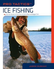 Pro Tactics: Ice Fishing: Use the Secrets of the Pros to Catch More and Bigger Fish