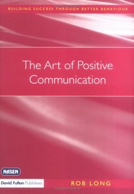 The Art of Positive Communication (Building Success Through Better Behaviour)