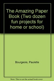 The Amazing Paper Book (Two Dozen Fun Projects for Home Or School)