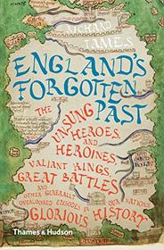 England's Forgotten Past: The Unsung Heroes and Heroines, Valiant Kings, Great Battles and Other Generally Overlooked Episodes in That Nation's Glorious History