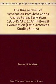 The Rise and Fall of Venezuelan President Carlos Andres Perez: The Early Years, 1936-1973 (Latin American Studies)