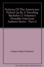 Notions Of The Americans: Picked Up By A Traveling Bachelor (2 Volumes) (Notable American Authors Series - Part I)