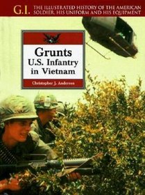 Grunts: U.S. Infantry in Vietnam : The Illustrated History of the American Soldier, His Uniform and His Equipment (G.I. Series (Philadelphia, Pa.).)