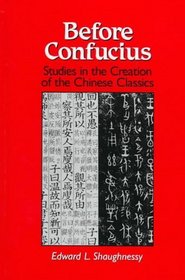 Before Confucius: Studies in the Creation of the Chinese Classics (S U N Y Series in Chinese Philosophy and Culture)