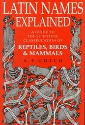 Latin Names Explained: A Guide to the Scientific Classification of Reptiles, Birds and Mammals