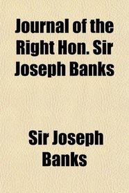 Journal of the Right Hon. Sir Joseph Banks