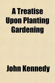 A Treatise Upon Planting Gardening