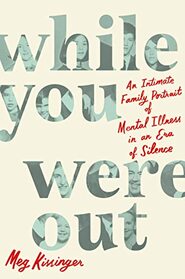 While You Were Out: An Intimate Family Portrait of Mental Illness in an Era of Silence
