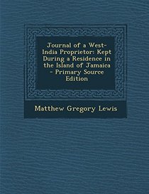 Journal of a West-India Proprietor: Kept During a Residence in the Island of Jamaica - Primary Source Edition
