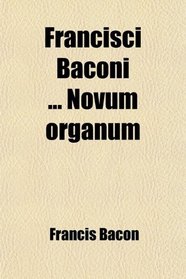 Francisci Baconi ... Novum organum