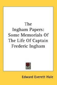 The Ingham Papers: Some Memorials Of The Life Of Captain Frederic Ingham