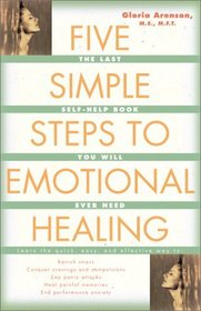 Five Simple Steps to Emotional Healing : The Last Self-Help Book You Will Ever Need