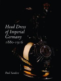 Head Dress of Imperial Germany: 1880-1916